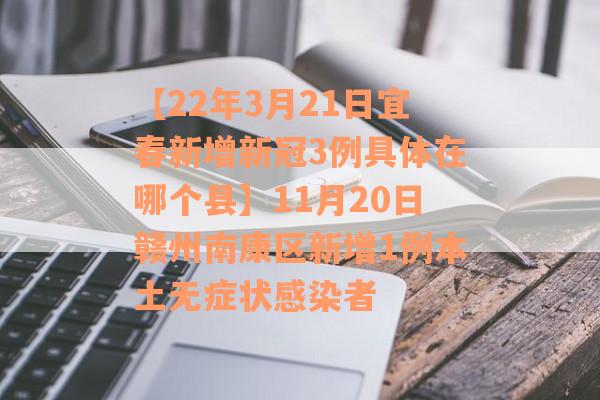 【22年3月21日宜春新增新冠3例具体在哪个县】11月20日赣州南康区新增1例本土无症状感染者
