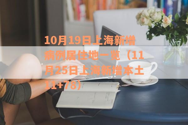 10月19日上海新增病例居住地一览（11月25日上海新增本土11+78）