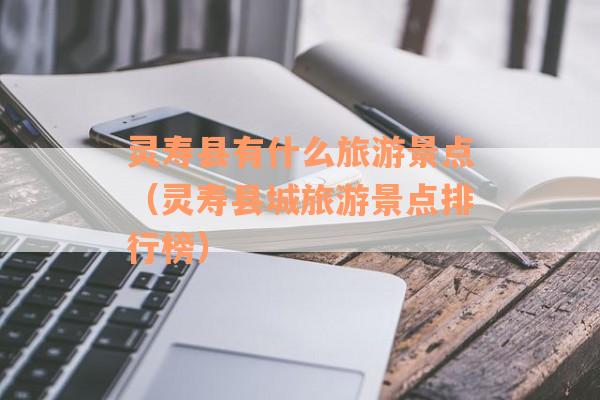 灵寿县有什么旅游景点（灵寿县城旅游景点排行榜）