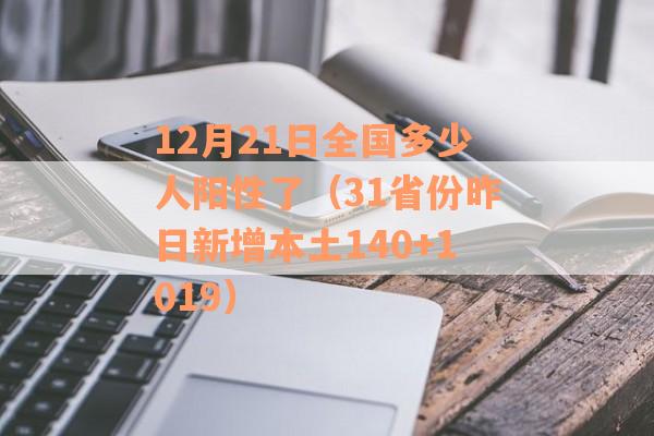 12月21日全国多少人阳性了（31省份昨日新增本土140+1019）