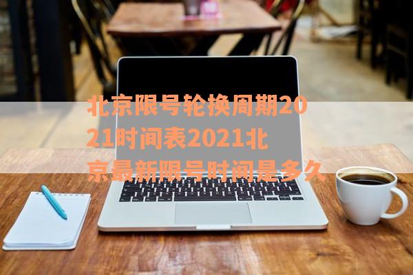 北京限号轮换周期2021时间表2021北京最新限号时间是多久