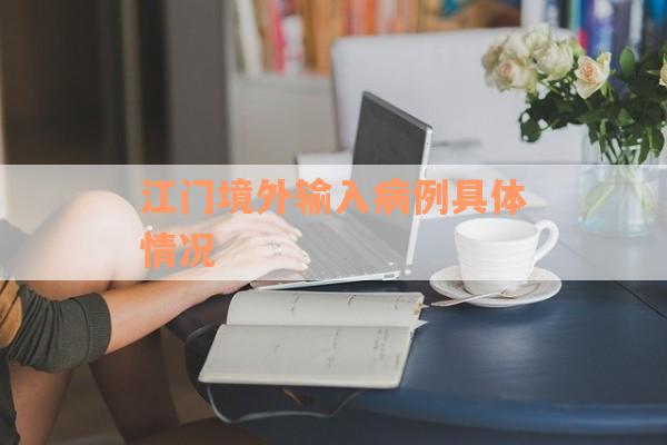 江门境外输入病例具体情况