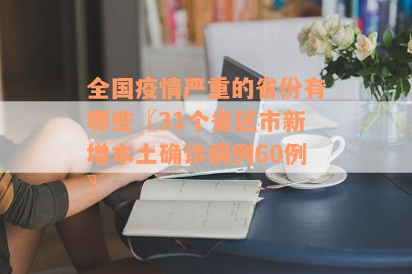全国疫情严重的省份有哪些〖31个省区市新增本土确诊病例60例〗