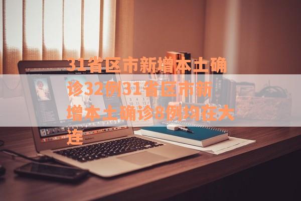 31省区市新增本土确诊32例31省区市新增本土确诊8例均在大连