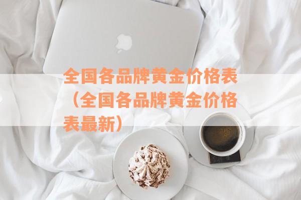 全国各品牌黄金价格表（全国各品牌黄金价格表最新）