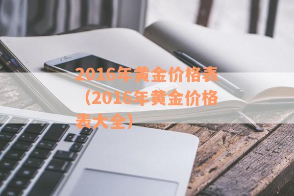 2016年黄金价格表（2016年黄金价格表大全）