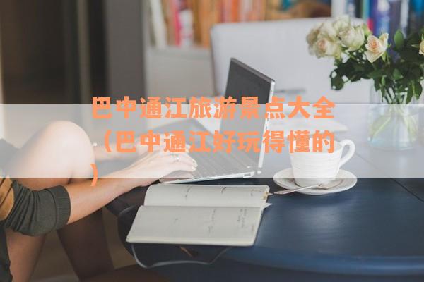 巴中通江旅游景点大全（巴中通江好玩得懂的）
