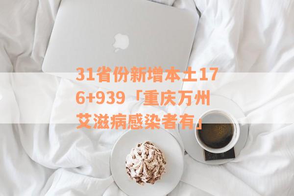 31省份新增本土176+939「重庆万州艾滋病感染者有」