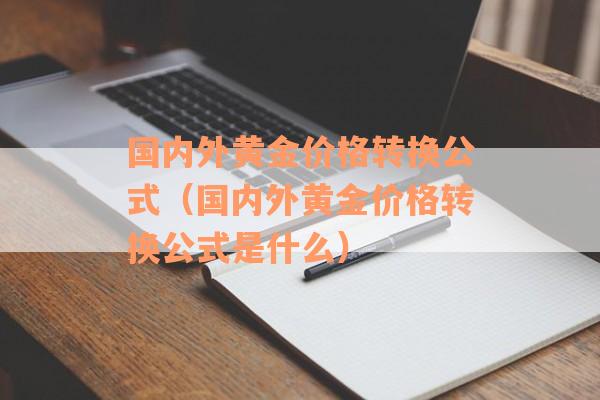 国内外黄金价格转换公式（国内外黄金价格转换公式是什么）