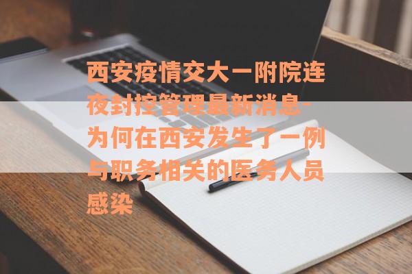 西安疫情交大一附院连夜封控管理最新消息-为何在西安发生了一例与职务相关的医务人员感染