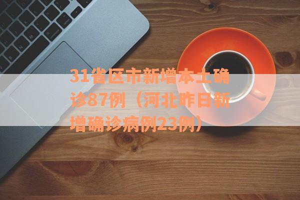 31省区市新增本土确诊87例（河北昨日新增确诊病例23例）