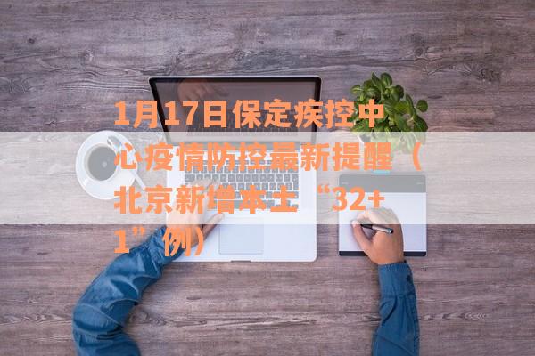 1月17日保定疾控中心疫情防控最新提醒（北京新增本土“32+1”例）