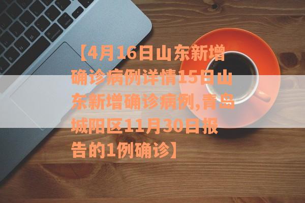 【4月16日山东新增确诊病例详情15日山东新增确诊病例,青岛城阳区11月30日报告的1例确诊】