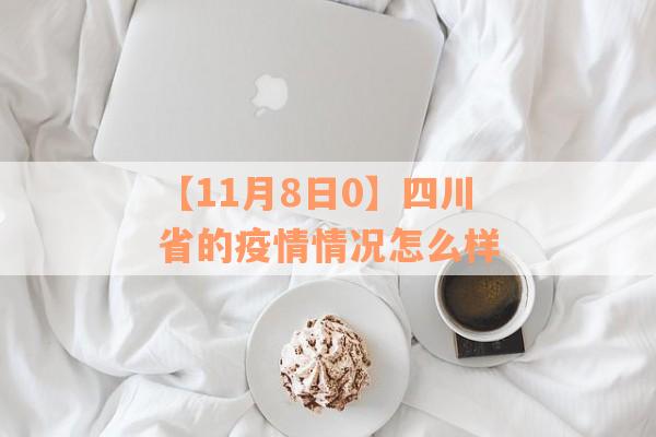 【11月8日0】四川省的疫情情况怎么样