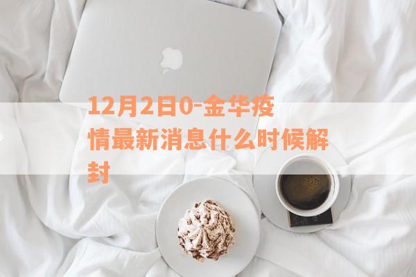 12月2日0-金华疫情最新消息什么时候解封
