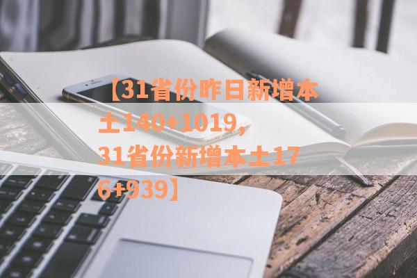 【31省份昨日新增本土140+1019,31省份新增本土176+939】