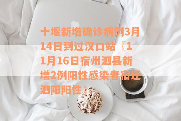 十堰新增确诊病例3月14日到过汉口站〖11月16日宿州泗县新增2例阳性感染者宿迁泗阳阳性〗
