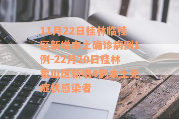11月22日桂林临桂区新增本土确诊病例1例-22月20日桂林象山区新增4例本土无症状感染者