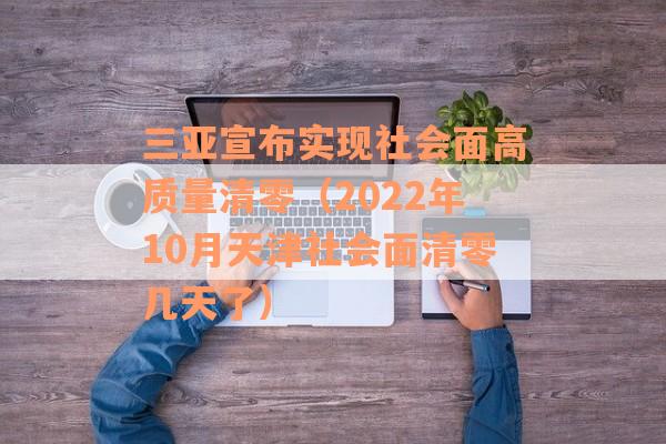 三亚宣布实现社会面高质量清零（2022年10月天津社会面清零几天了）