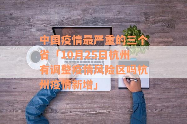 中国疫情最严重的三个省「10月25日杭州有调整疫情风险区吗杭州疫情新增」