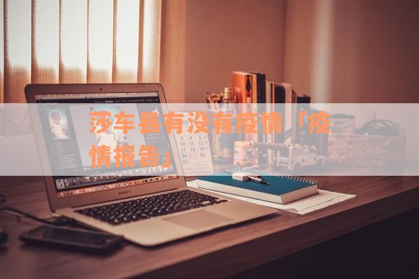 莎车县有没有疫情「疫情报告」