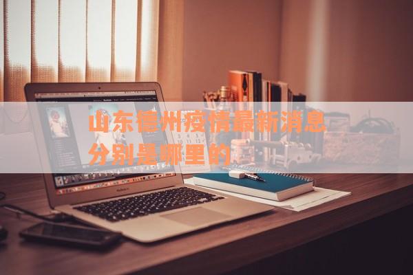 山东德州疫情最新消息分别是哪里的