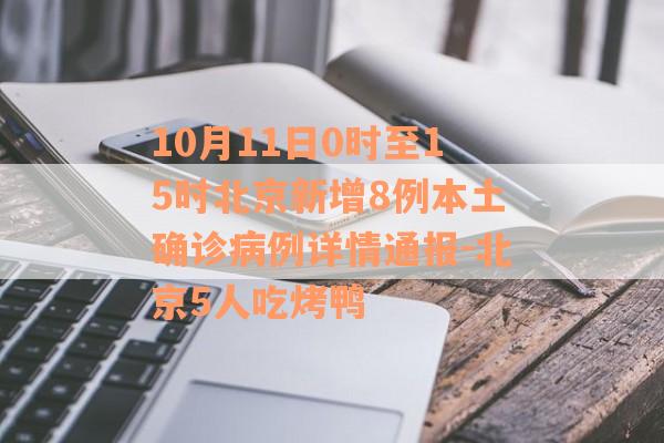 10月11日0时至15时北京新增8例本土确诊病例详情通报-北京5人吃烤鸭