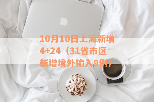 10月10日上海新增4+24（31省市区新增境外输入9例）