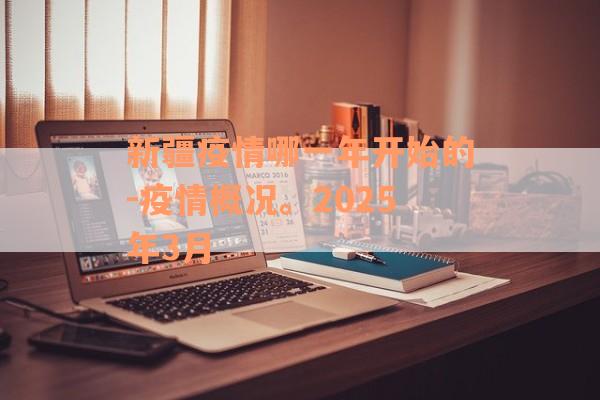 新疆疫情哪一年开始的-疫情概况。2025年3月