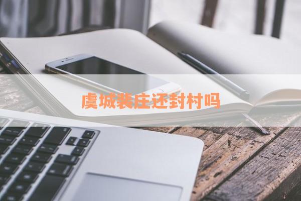 虞城裴庄还封村吗