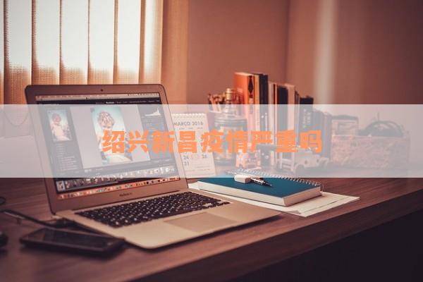 绍兴新昌疫情严重吗