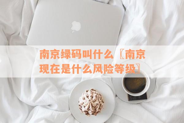 南京绿码叫什么〖南京现在是什么风险等级〗