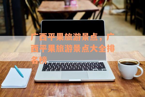 广西平果旅游景点，广西平果旅游景点大全排名榜