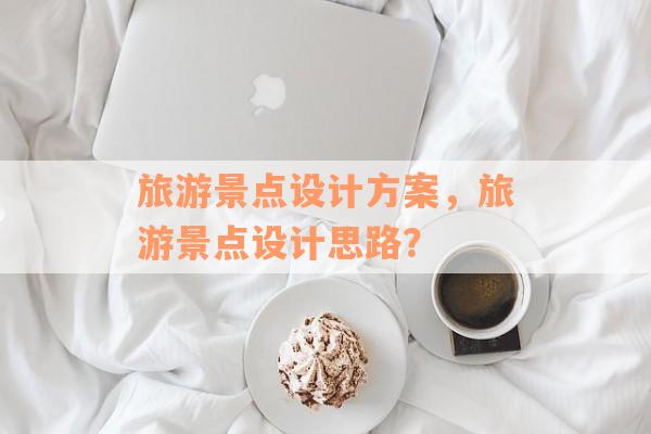 旅游景点设计方案，旅游景点设计思路？