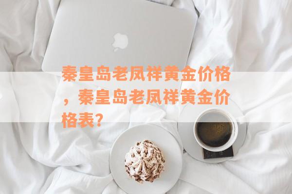 秦皇岛老凤祥黄金价格，秦皇岛老凤祥黄金价格表？
