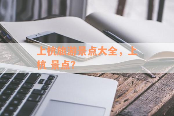 上杭旅游景点大全，上杭 景点？