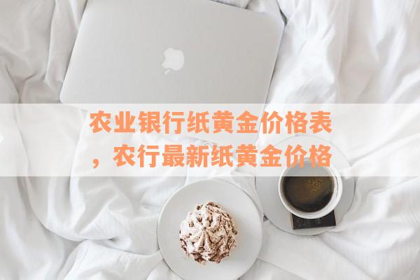 农业银行纸黄金价格表，农行最新纸黄金价格