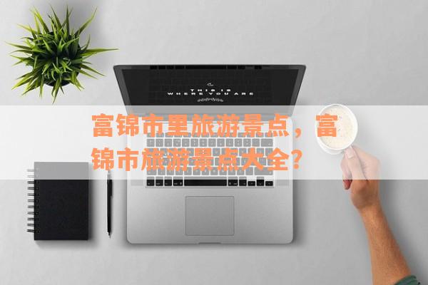 富锦市里旅游景点，富锦市旅游景点大全？