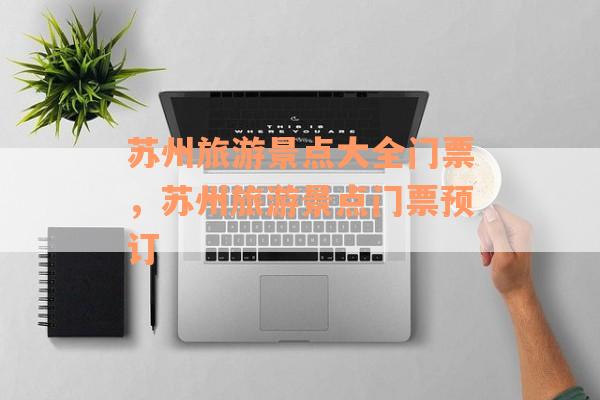 苏州旅游景点大全门票，苏州旅游景点门票预订