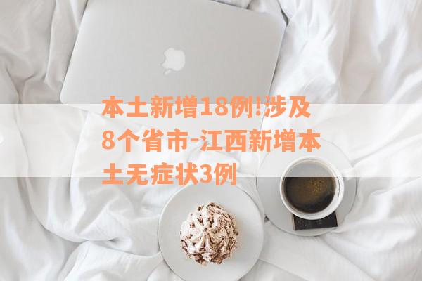 本土新增18例!涉及8个省市-江西新增本土无症状3例