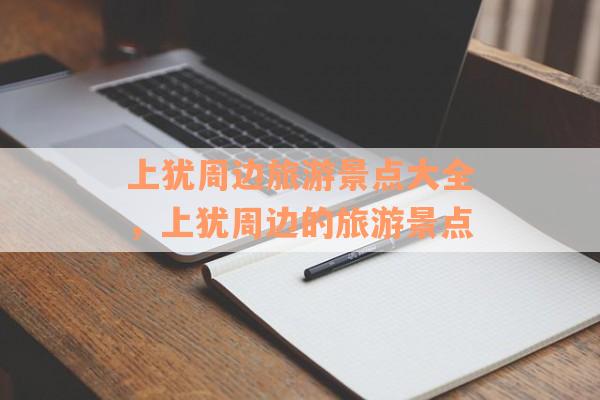 上犹周边旅游景点大全，上犹周边的旅游景点