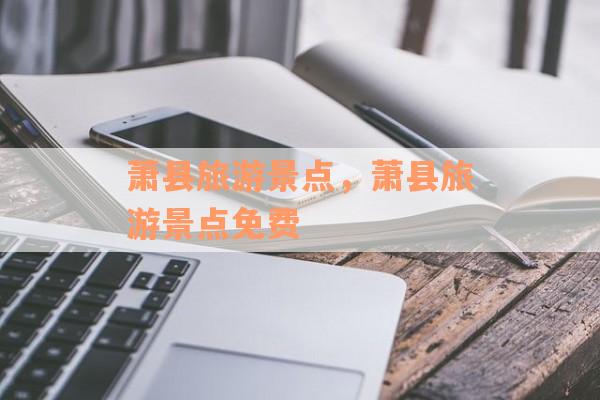 萧县旅游景点，萧县旅游景点免费