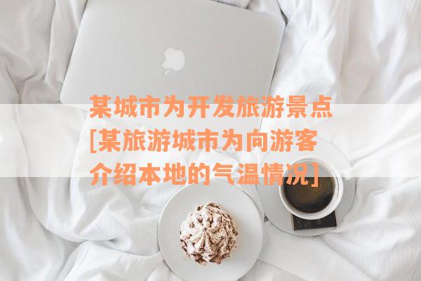 某城市为开发旅游景点[某旅游城市为向游客介绍本地的气温情况]